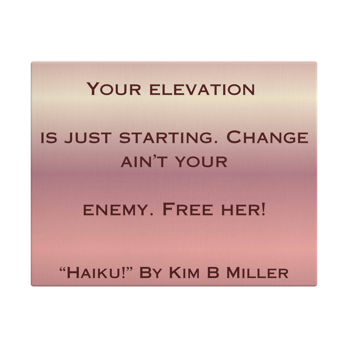 A canvas with a warm rose gold gradient, featuring an original haiku by Kim B Miller.