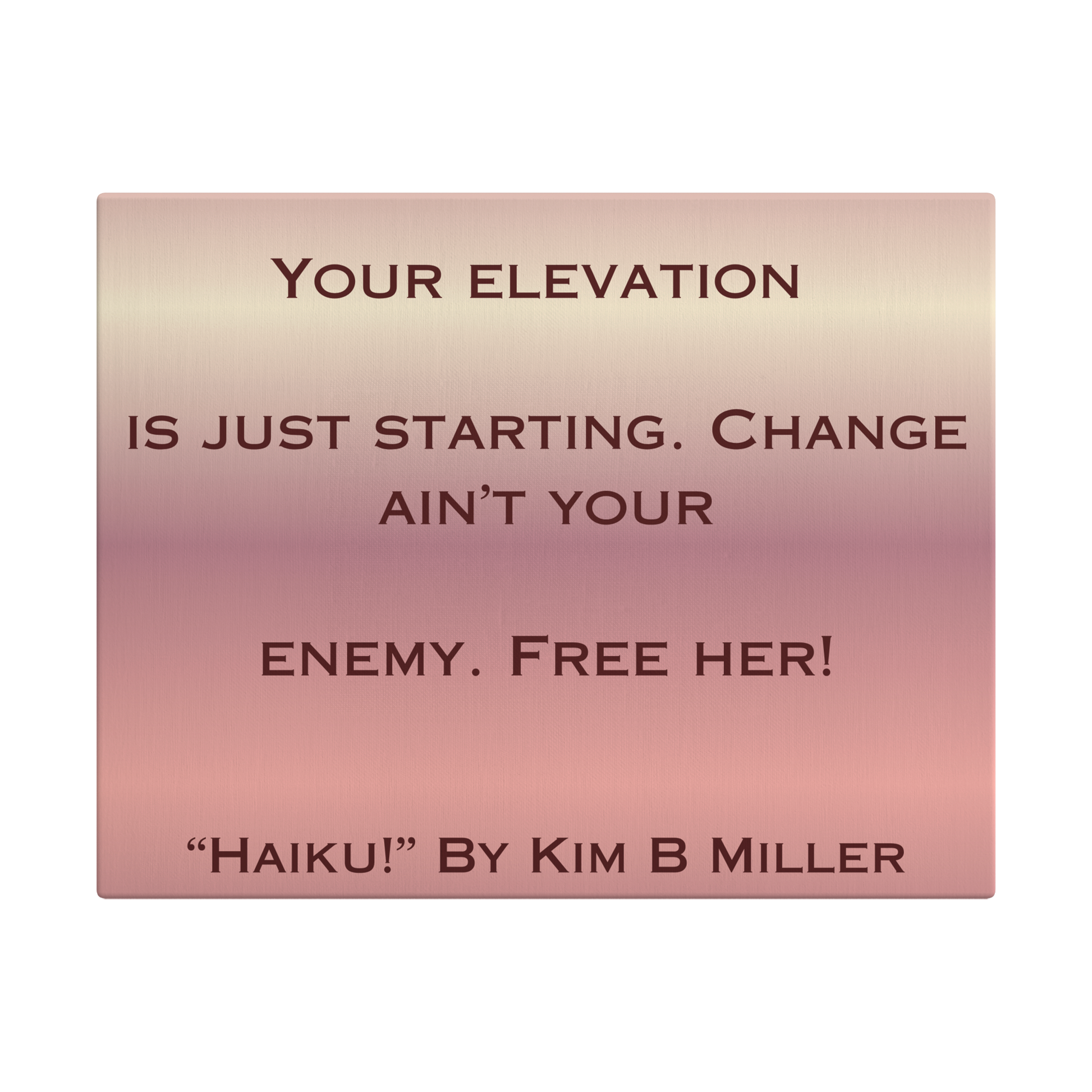 A canvas with a warm rose gold gradient, featuring an original haiku by Kim B Miller.